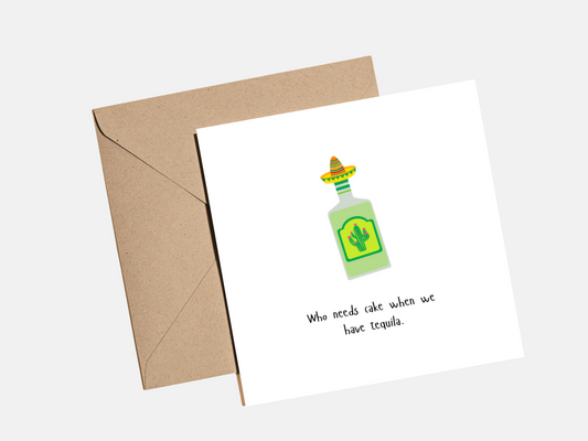 Who Needs Cake When We Have Tequila Birthday Card