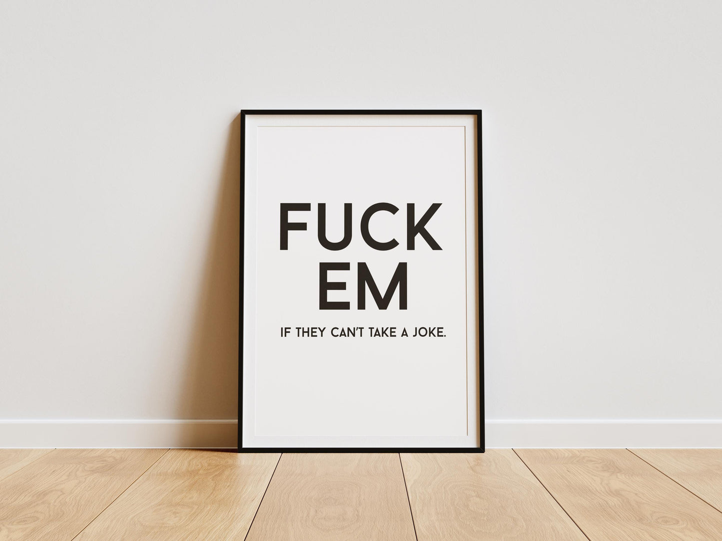 Swearing prints - Fuck Em if they can't take a joke