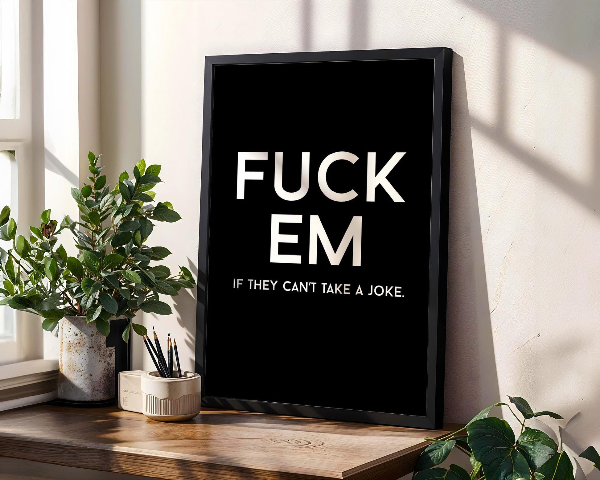 Swearing prints - Fuck Em if they can't take a joke
