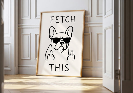 Funny French Bulldog wall art featuring a Frenchie wearing sunglasses with the phrase "Fetch This."